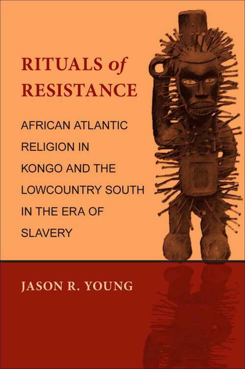 Book cover of Rituals of Resistance: African Atlantic Religion in Kongo and the Lowcountry South in the Era of Slavery (2)