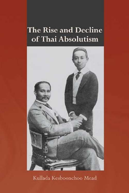 Book cover of The Rise and Decline of Thai Absolutism (Routledge Studies in the Modern History of Asia)