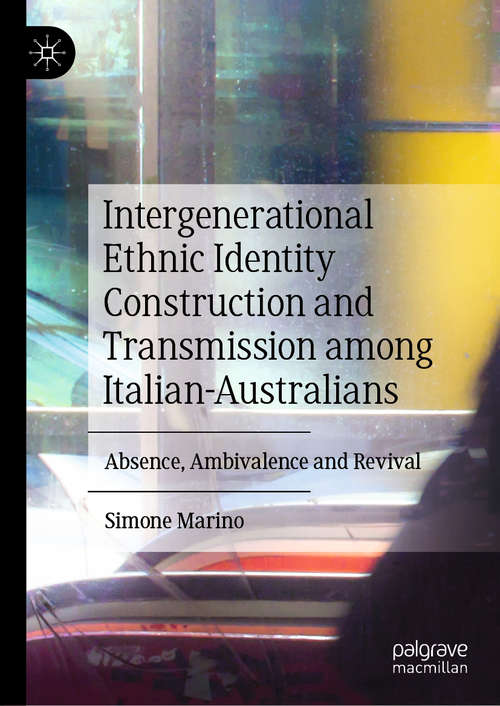 Book cover of Intergenerational Ethnic Identity Construction and Transmission among Italian-Australians: Absence, Ambivalence and Revival (1st ed. 2020)