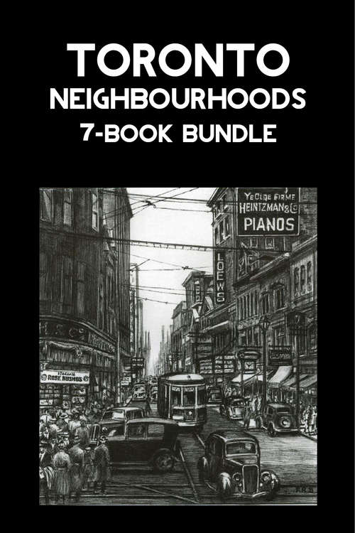 Book cover of Toronto Neighbourhoods 7-Book Bundle: A City in the Making / Unbuilt Toronto / Unbuilt Toronto 2 / Leaside / Opportunity Road / Willowdale / The Yonge Street Story, 1793-1860