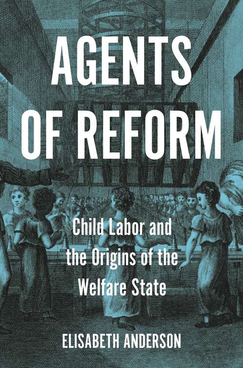 Book cover of Agents of Reform: Child Labor and the Origins of the Welfare State (Princeton Studies in Global and Comparative Sociology)