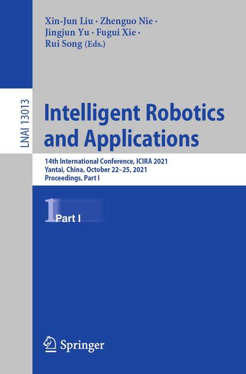 Book cover of Intelligent Robotics and Applications: 14th International Conference, ICIRA 2021, Yantai, China, October 22–25, 2021, Proceedings, Part I (1st ed. 2021) (Lecture Notes in Computer Science #13013)