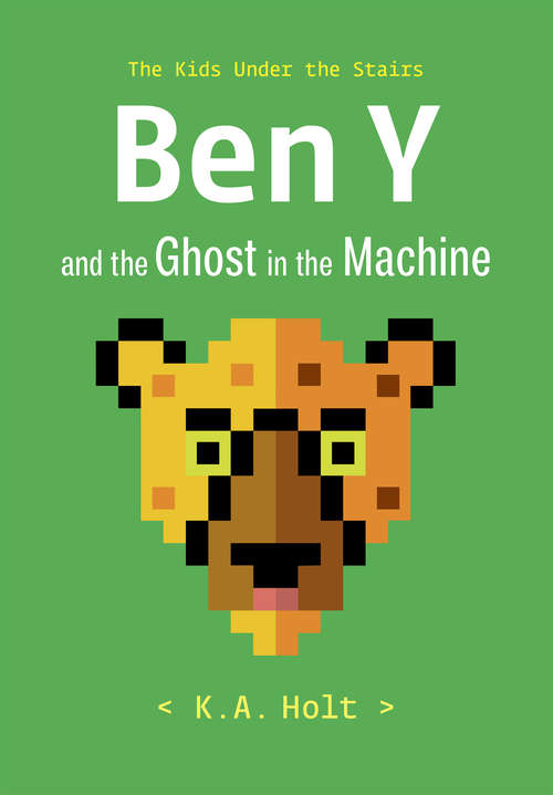 Book cover of Ben Y and the Ghost in the Machine: The Kids Under the Stairs