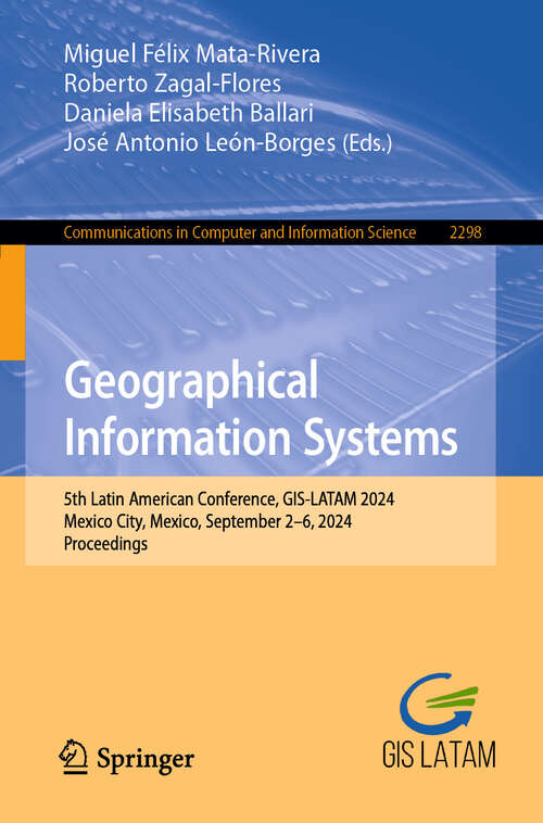 Book cover of Geographical Information Systems: 5th Latin American Conference, GIS-LATAM 2024, Mexico City, Mexico, September 2–6, 2024, Proceedings (Communications in Computer and Information Science #2298)