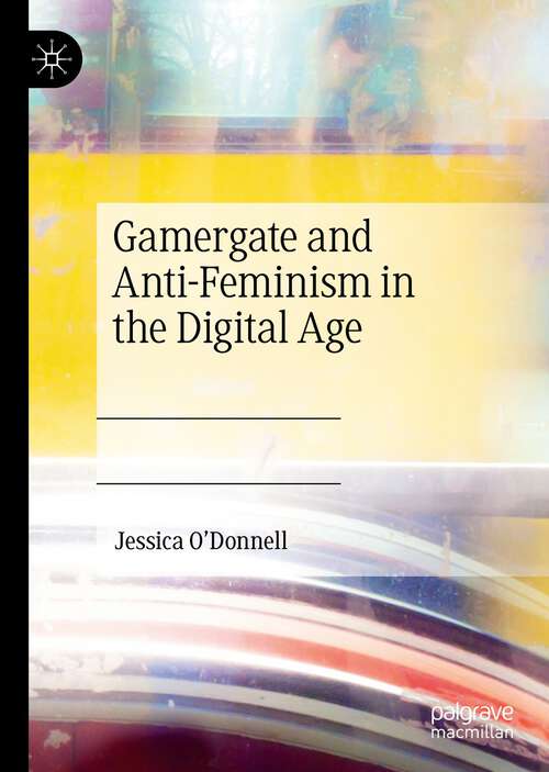 Book cover of Gamergate and Anti-Feminism in the Digital Age (1st ed. 2022)