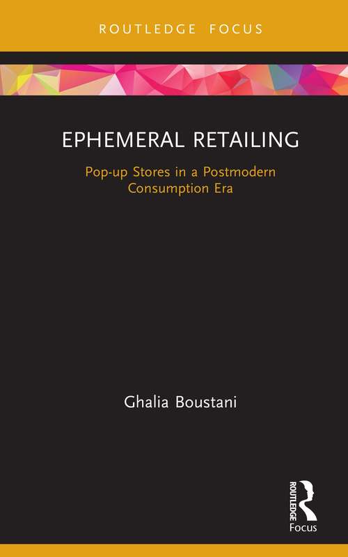 Book cover of Ephemeral Retailing: Pop-up Stores in a Postmodern Consumption Era (Routledge Focus on Business and Management)