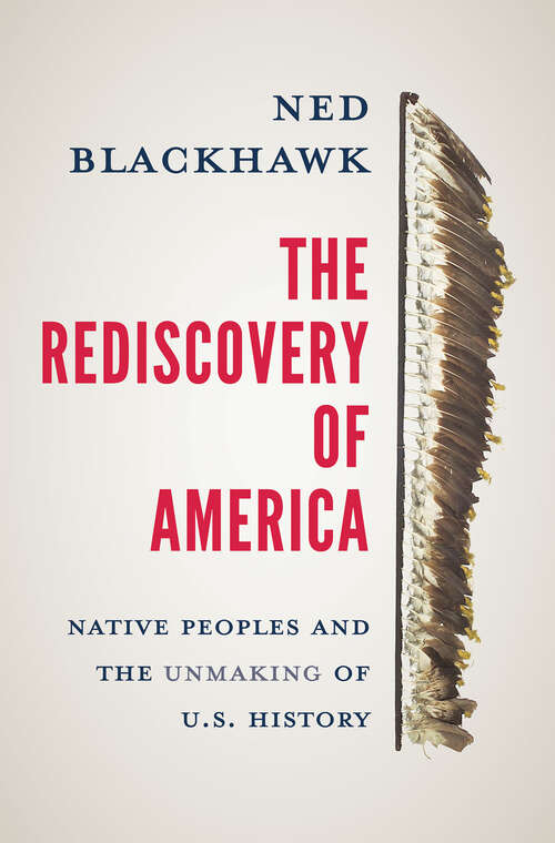 Book cover of The Rediscovery of America: Native Peoples and the Unmaking of U.S. History (The Henry Roe Cloud Series on American Indians and Modernity)