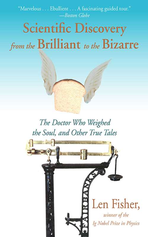 Book cover of Scientific Discovery from the Brilliant to the Bizarre: The Doctor Who Weighed the Soul, and Other True Tales