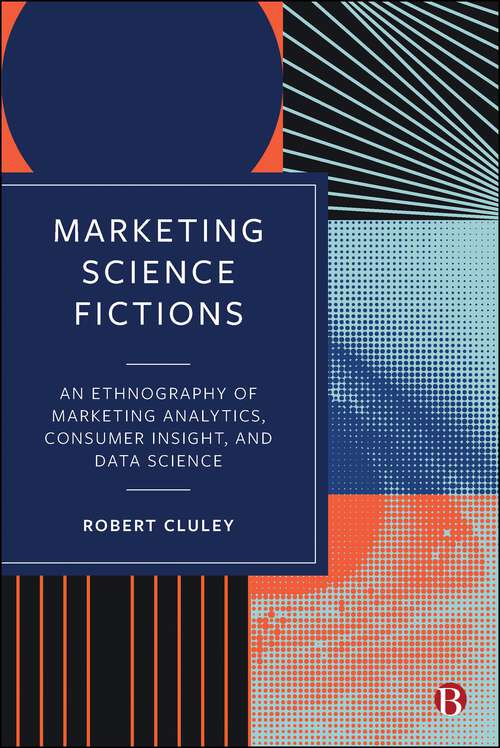 Book cover of Marketing Science Fictions: An Ethnography of Marketing Analytics, Consumer Insight, and Data Science (First Edition)