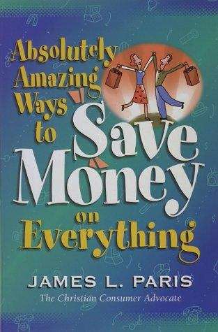 Book cover of Absolutely Amazing Ways to Save Money on Everything