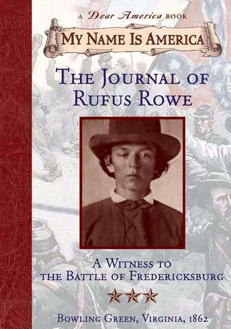 Book cover of The Journal of Rufus Rowe: A Witness to the Battle of Fredericksburg,  Bowling Green, Virginia, 1862 (My Name is America)
