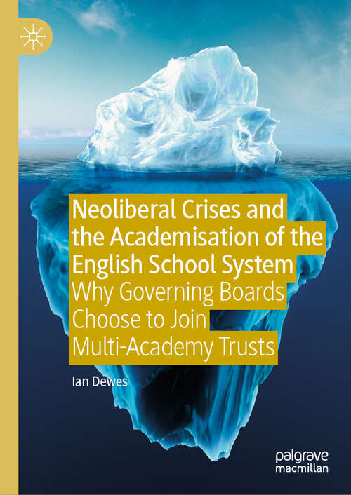 Book cover of Neoliberal Crises and the Academisation of the English School System: Why Governing Boards Choose to Join Multi-Academy Trusts (2024)