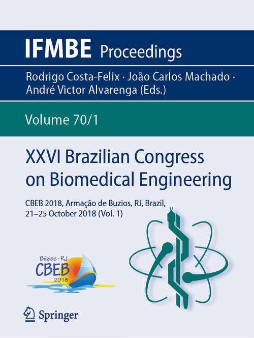 Book cover of XXVI Brazilian Congress on Biomedical Engineering: CBEB 2018, Armação de Buzios, RJ, Brazil, 21-25 October 2018 (Vol. 1) (1st ed. 2019) (IFMBE Proceedings: 70/1)