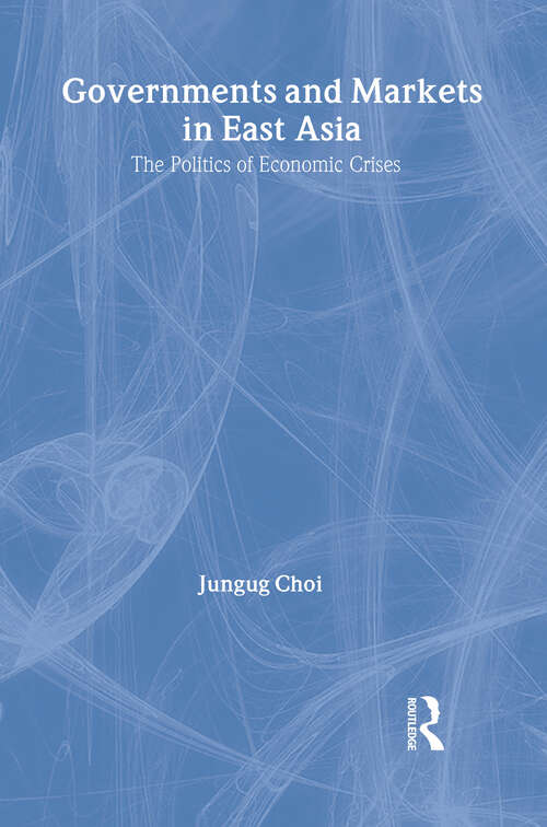 Book cover of Governments and Markets in East Asia: The Politics of Economic Crises (Routledge Malaysian Studies Series: Vol. 3)