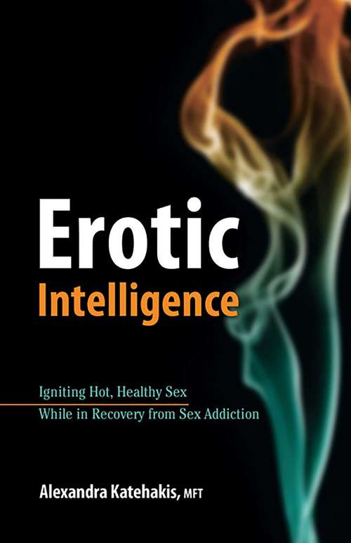 Book cover of Erotic Intelligence: Igniting Hot, Healthy Sex While in Recovery from Sex Addiction