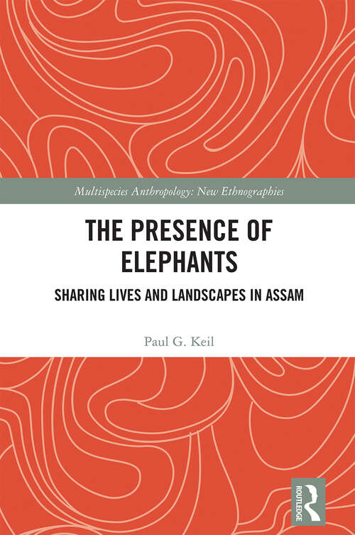 Book cover of The Presence of Elephants: Sharing Lives and Landscapes in Assam (Multispecies Anthropology)