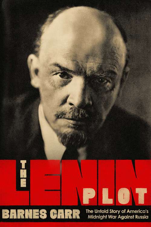 Book cover of The Lenin Plot: The Unknown Story of America's War Against Russia