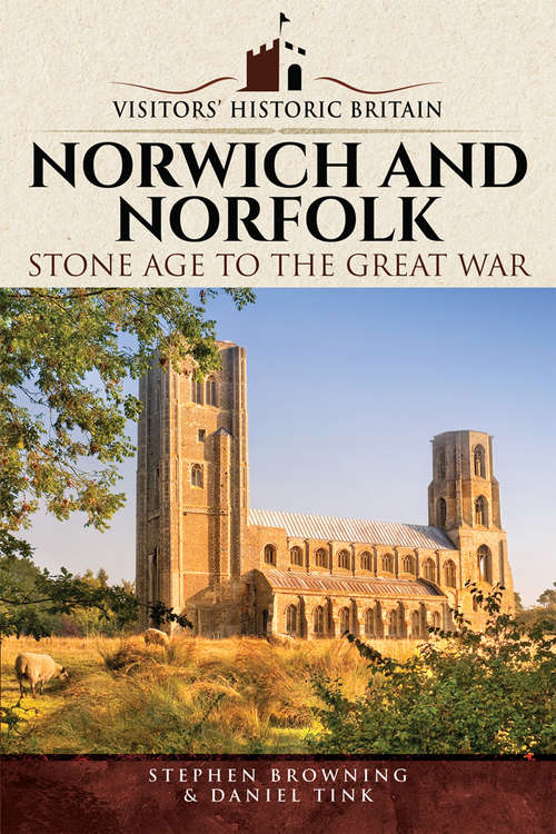 Book cover of Norwich and Norfolk: Stone Age to the Great War (Visitors' Historic Britain)