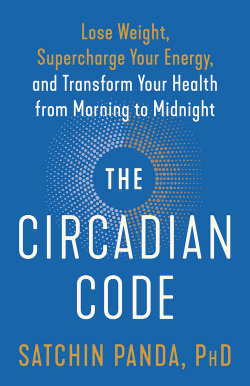 Book cover of The Circadian Code: Lose Weight, Supercharge Your Energy, and Transform Your Health from Morning to Midnight
