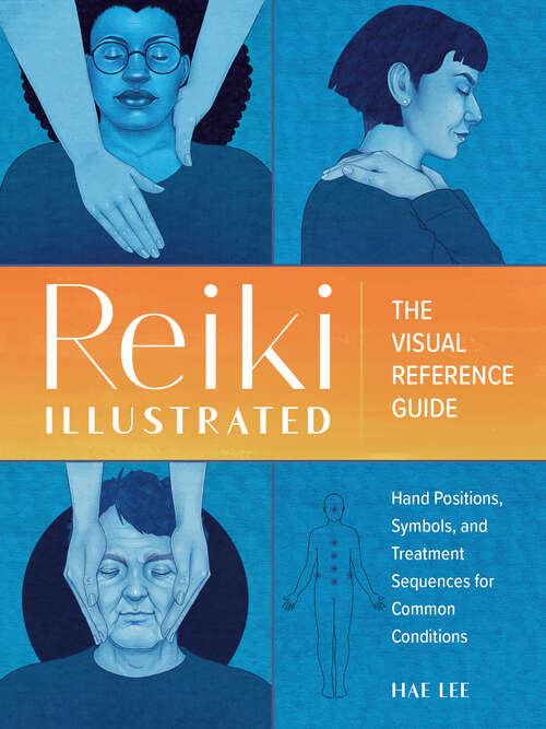 Book cover of Reiki Illustrated: The Visual Reference Guide of Hand Positions, Symbols, and Treatment Sequences for Common Conditions