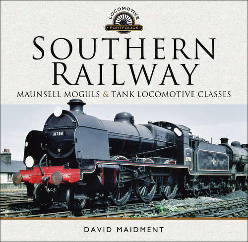 Book cover of Southern Railway: Maunsell Moguls and Tank Locomotive Classes (Locomotive Portfolios Ser.)