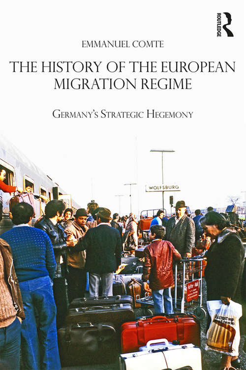 Book cover of The History of the European Migration Regime: Germany's Strategic Hegemony (Routledge Studies in Modern European History)