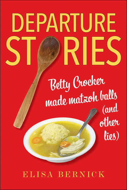 Book cover of Departure Stories: Betty Crocker Made Matzoh Balls (and Other Lies)