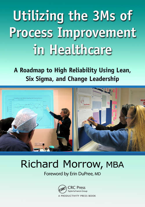 Book cover of Utilizing the 3Ms of Process Improvement in Healthcare: A Roadmap to High Reliability Using Lean, Six Sigma, and Change Leadership