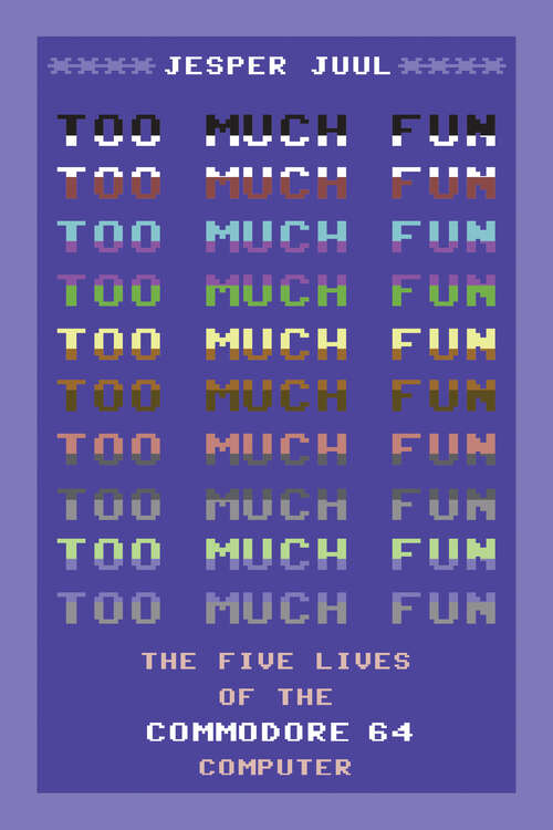 Book cover of Too Much Fun: The Five Lives of the Commodore 64 Computer (Platform Studies)