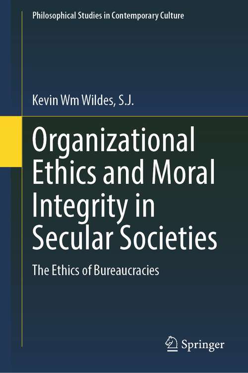 Book cover of Organizational Ethics and Moral Integrity in Secular Societies: The Ethics of Bureaucracies (1st ed. 2023) (Philosophical Studies in Contemporary Culture #29)