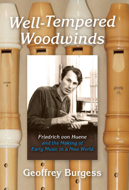 Book cover of Well-Tempered Woodwinds: Friedrich Von Huene And The Making Of Early Music In A New World (Publications Of The Early Music Institute Ser.)