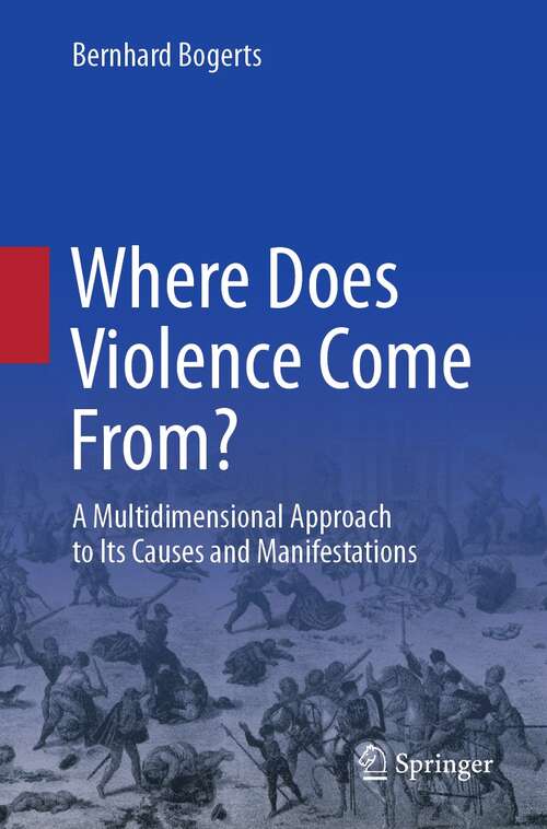 Book cover of Where Does Violence Come From?: A Multidimensional Approach to Its Causes and Manifestations (1st ed. 2021)