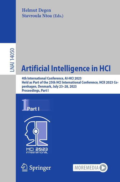 Book cover of Artificial Intelligence in HCI: 4th International Conference, AI-HCI 2023, Held as Part of the 25th HCI International Conference, HCII 2023, Copenhagen, Denmark, July 23–28, 2023, Proceedings, Part I (1st ed. 2023) (Lecture Notes in Computer Science #14050)