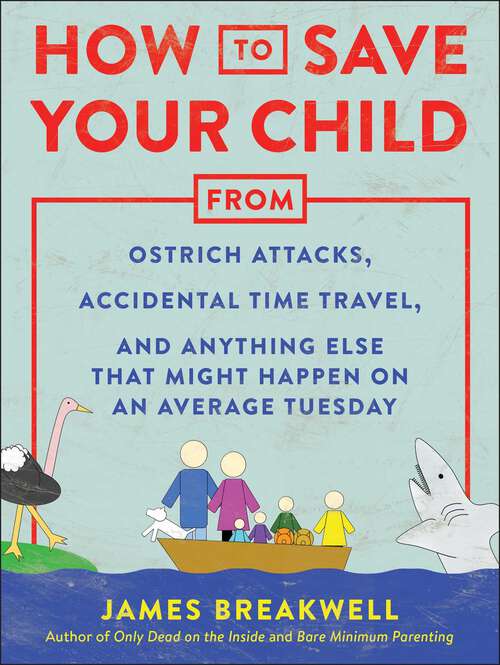 Book cover of How to Save Your Child from Ostrich Attacks, Accidental Time Travel, and Anything Else that Might Happen on an Average Tuesday