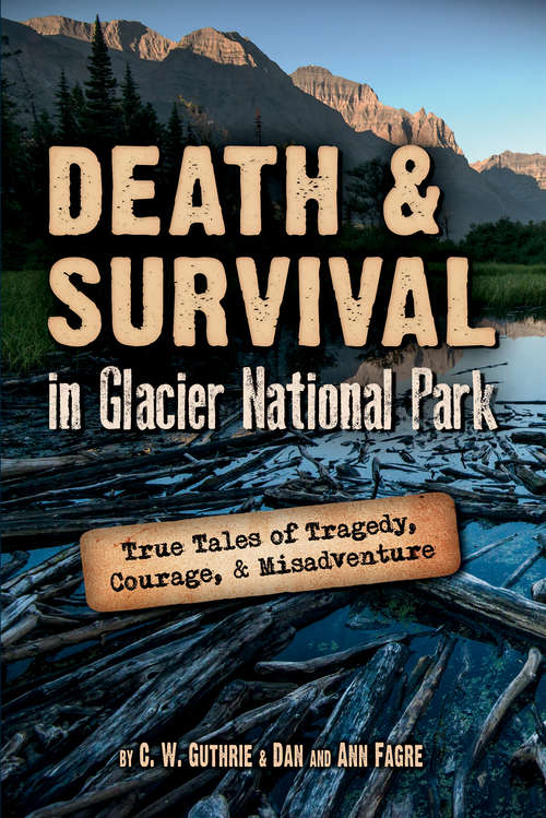 Book cover of Death and Survival in Glacier National Park: True Tales of Tragedy, Courage, and Misadventure