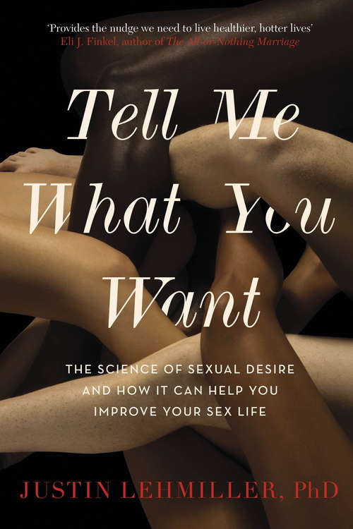 Book cover of Tell Me What You Want: The Science of Sexual Desire and How it Can Help You Improve Your Sex Life