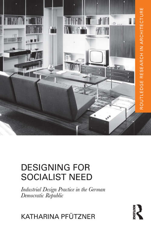 Book cover of Designing for Socialist Need: Industrial Design Practice in the German Democratic Republic (Routledge Research in Architecture)