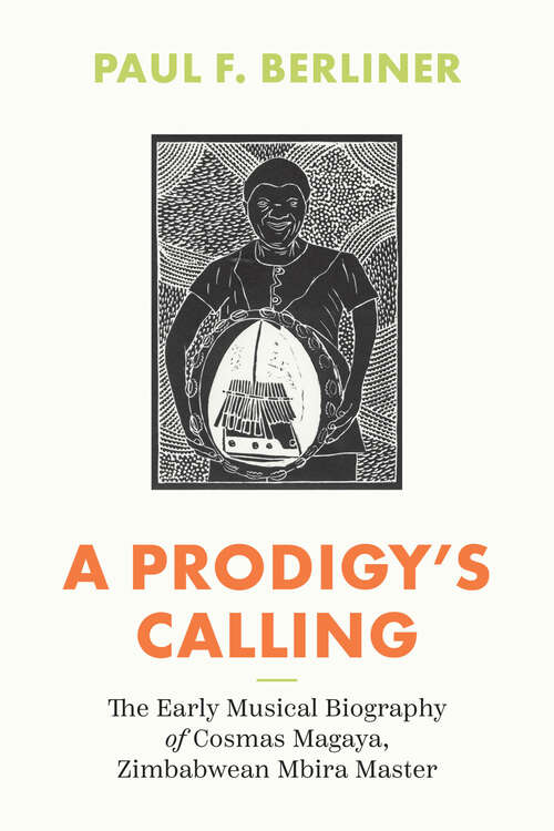 Book cover of A Prodigy's Calling: The Early Musical Biography of Cosmas Magaya, Zimbabwean Mbira Master (Chicago Studies in Ethnomusicology)