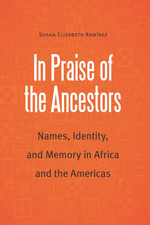 Book cover of In Praise of the Ancestors: Names, Identity, and Memory in Africa and the Americas (Borderlands and Transcultural Studies)