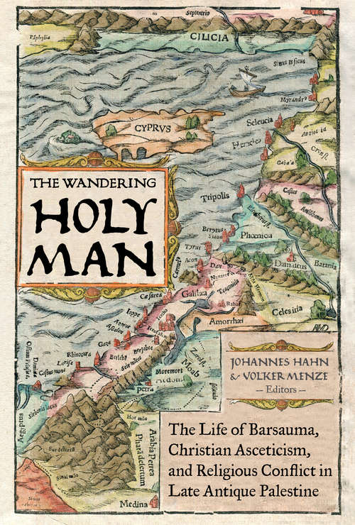 Book cover of The Wandering Holy Man: The Life of Barsauma, Christian Asceticism, and Religious Conflict in Late Antique Palestine (Transformation of the Classical Heritage #60)