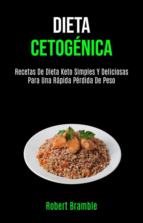 Book cover of Dieta Cetogénica: Recetas De Dieta Keto Simples Y Deliciosas Para Una Rápida Pérdida De Peso
