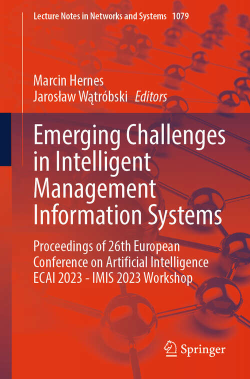 Book cover of Emerging Challenges in Intelligent Management Information Systems: Proceedings of 26th European Conference on Artificial Intelligence ECAI 2023 - IMIS 2023 Workshop (2024) (Lecture Notes in Networks and Systems #1079)