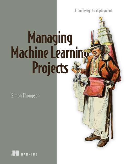 Book cover of Managing Machine Learning Projects: From design to deployment