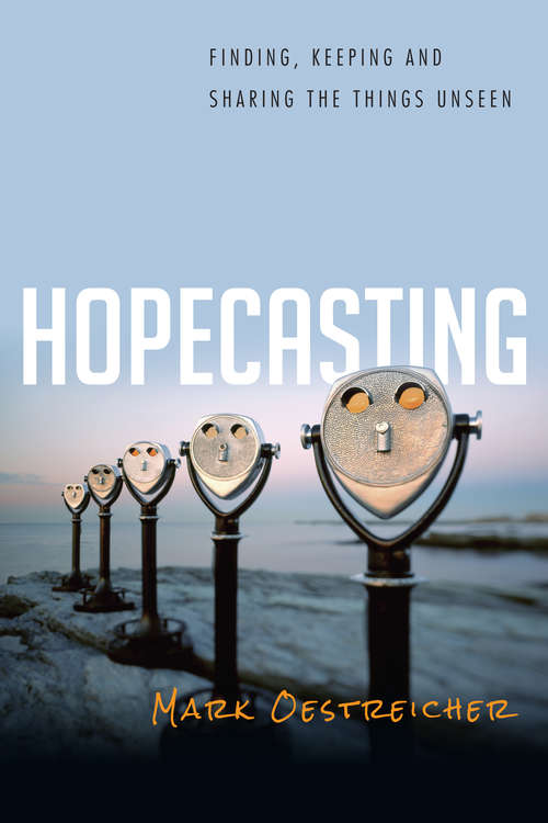 Book cover of Hopecasting: Finding, Keeping and Sharing the Things Unseen