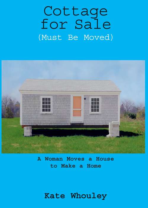 Book cover of Cottage for Sale, Must Be Moved: A Woman Moves a House to Make a Home