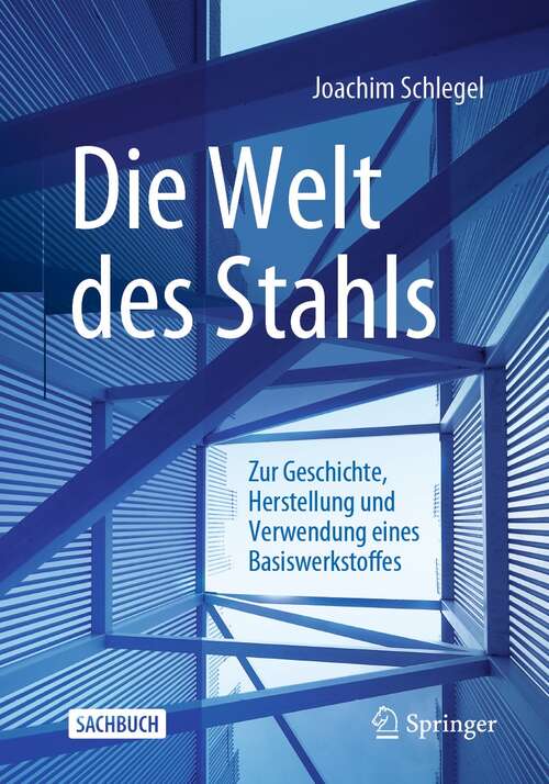 Book cover of Die Welt des Stahls: Zur Geschichte, Herstellung und Verwendung eines Basiswerkstoffes (1. Aufl. 2021)