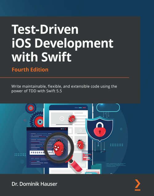 Book cover of Test-Driven iOS Development with Swift: Write maintainable, flexible, and extensible code using the power of TDD with Swift 5.5, 4th Edition (2)