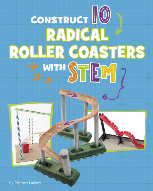 Book cover of Construct 10 Radical Roller Coasters with STEM