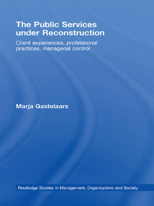 Book cover of The Public Services under Reconstruction: Client experiences, professional practices, managerial control (Routledge Studies in Management, Organizations and Society)