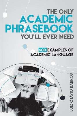 Book cover of The Only Academic Phrasebook You'll Ever Need: 600 Examples Of Academic Language